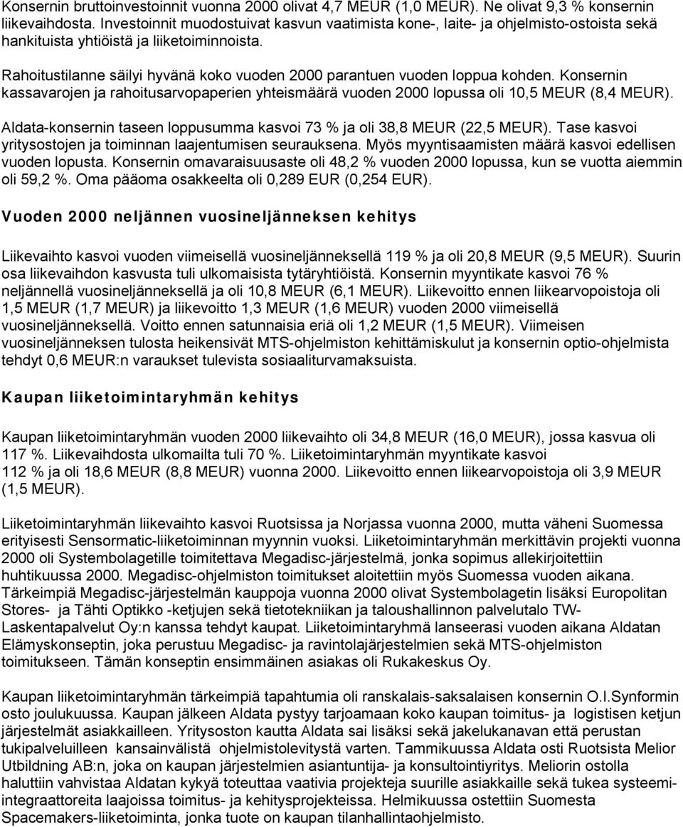 Rahoitustilanne säilyi hyvänä koko vuoden 2000 parantuen vuoden loppua kohden. Konsernin kassavarojen ja rahoitusarvopaperien yhteismäärä vuoden 2000 lopussa oli 10,5 MEUR (8,4 MEUR).