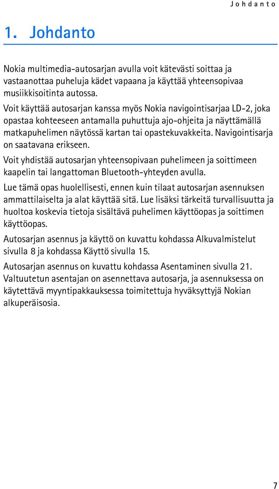 Navigointisarja on saatavana erikseen. Voit yhdistää autosarjan yhteensopivaan puhelimeen ja soittimeen kaapelin tai langattoman Bluetooth-yhteyden avulla.