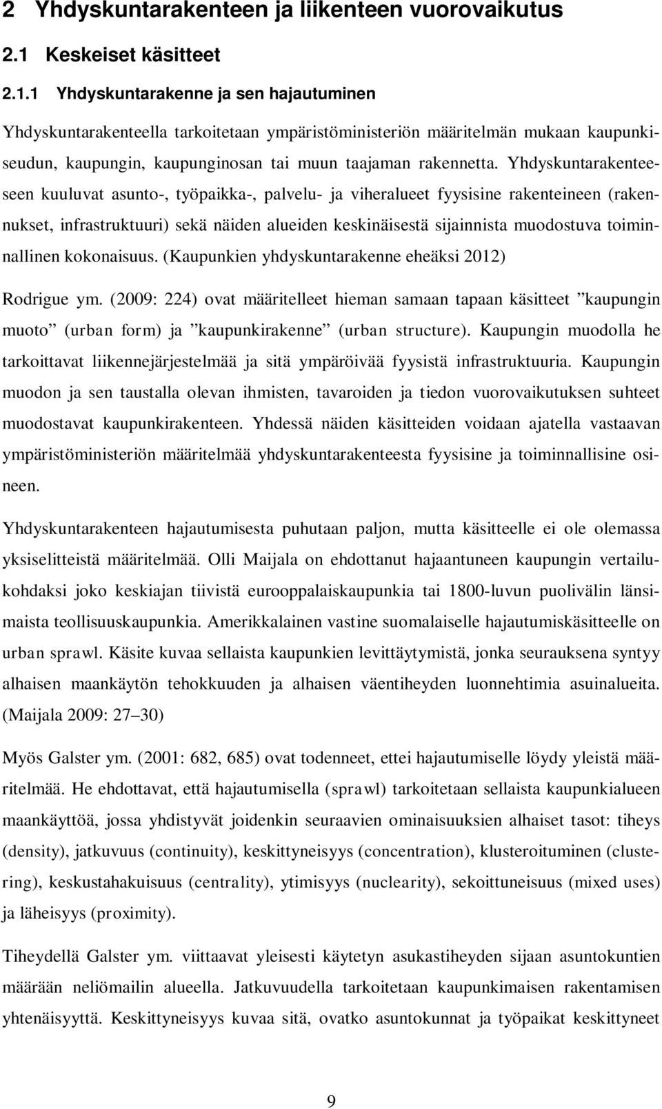 1 Yhdyskuntarakenne ja sen hajautuminen Yhdyskuntarakenteella tarkoitetaan ympäristöministeriön määritelmän mukaan kaupunkiseudun, kaupungin, kaupunginosan tai muun taajaman rakennetta.