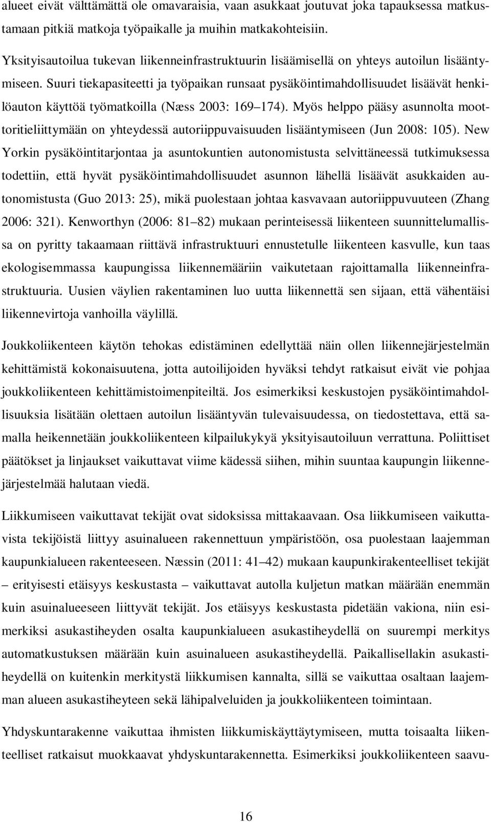 Suuri tiekapasiteetti ja työpaikan runsaat pysäköintimahdollisuudet lisäävät henkilöauton käyttöä työmatkoilla (Næss 2003: 169 174).