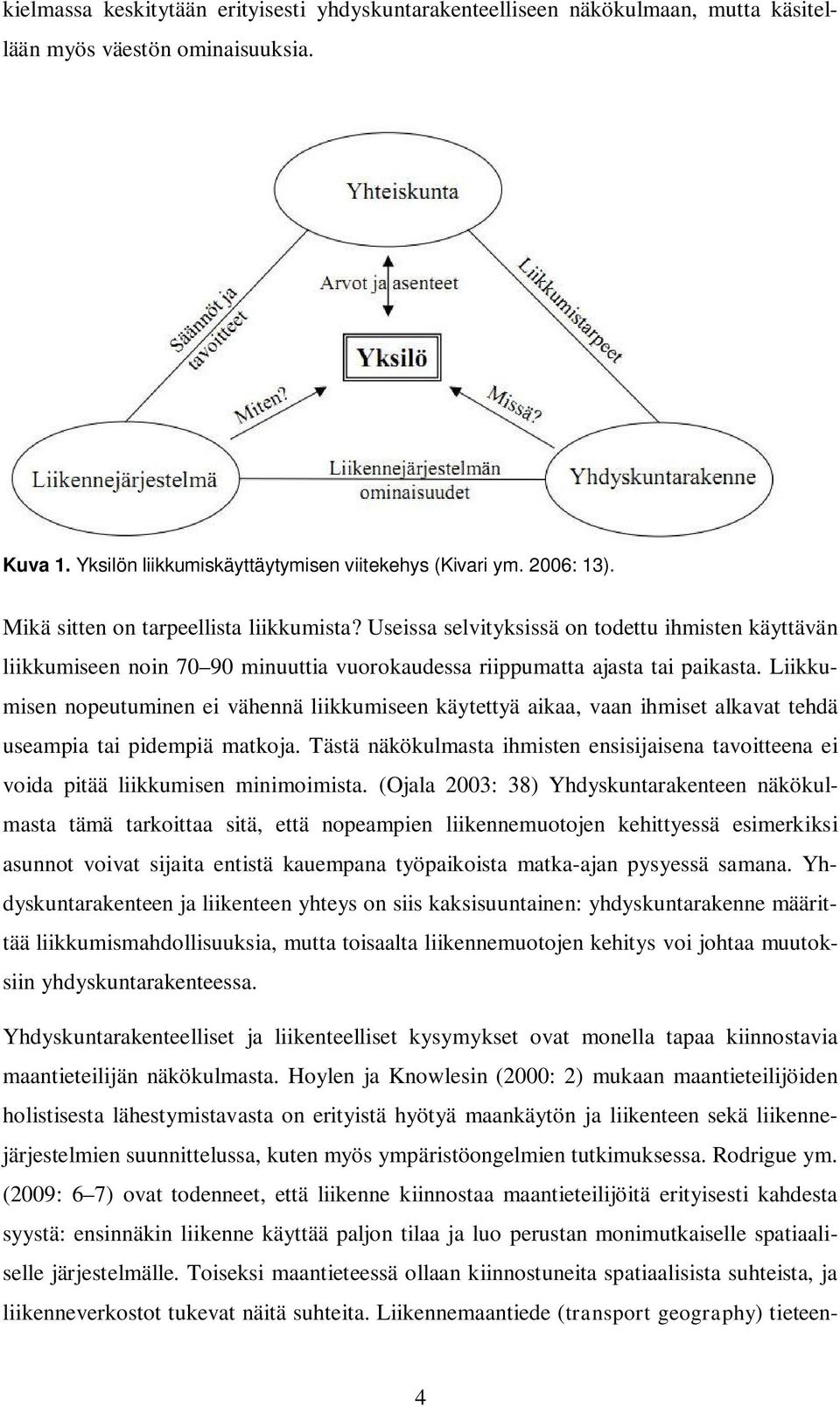 Liikkumisen nopeutuminen ei vähennä liikkumiseen käytettyä aikaa, vaan ihmiset alkavat tehdä useampia tai pidempiä matkoja.