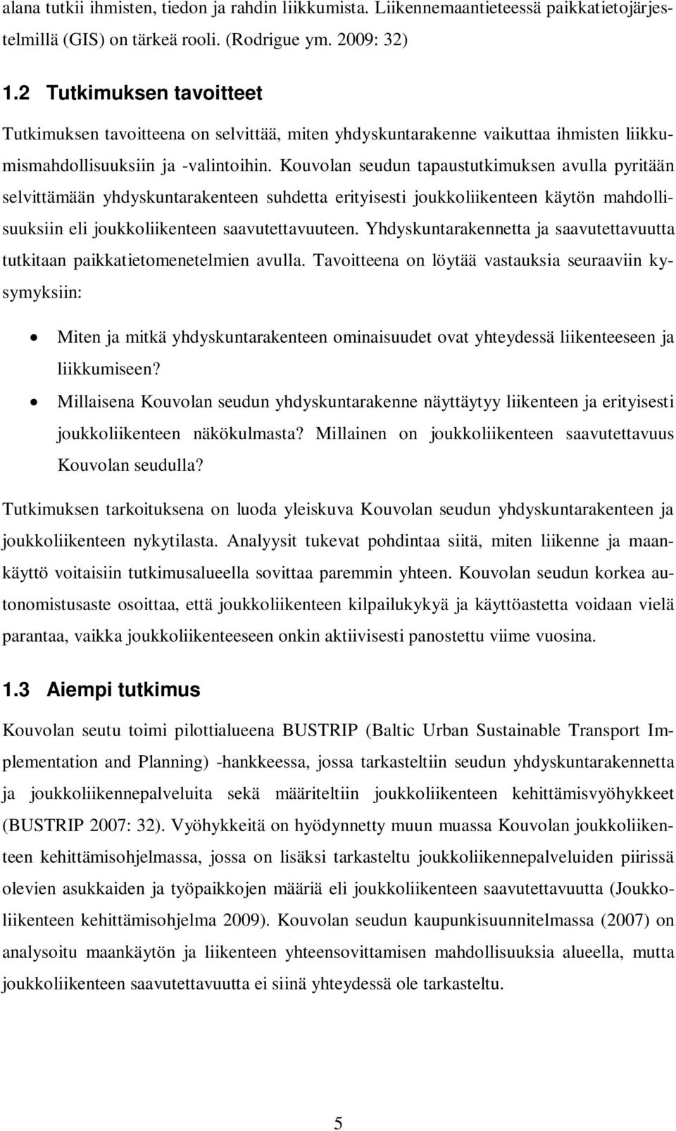 Kouvolan seudun tapaustutkimuksen avulla pyritään selvittämään yhdyskuntarakenteen suhdetta erityisesti joukkoliikenteen käytön mahdollisuuksiin eli joukkoliikenteen saavutettavuuteen.