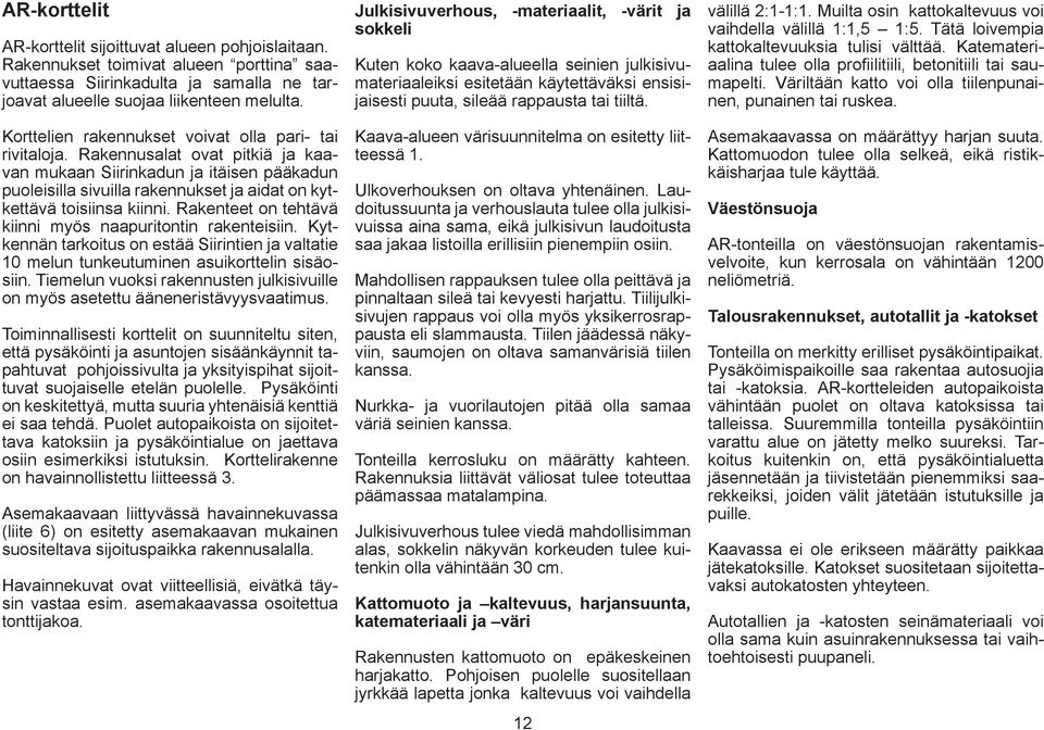 Rakenteet on tehtävä kiinni myös naauritontin rakenteisiin. Kytkennän tarkoitus on estää Siirintien ja valtatie 10 melun tunkeutuminen asuikorttelin sisäosiin.