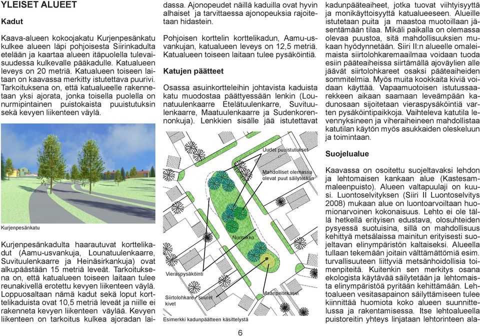 Tarkoituksena on, että katualueelle rakennetaan yksi ajorata, jonka toisella uolella on nurmiintainen uistokaista uuistutuksin sekä kevyen liikenteen väylä. dassa.