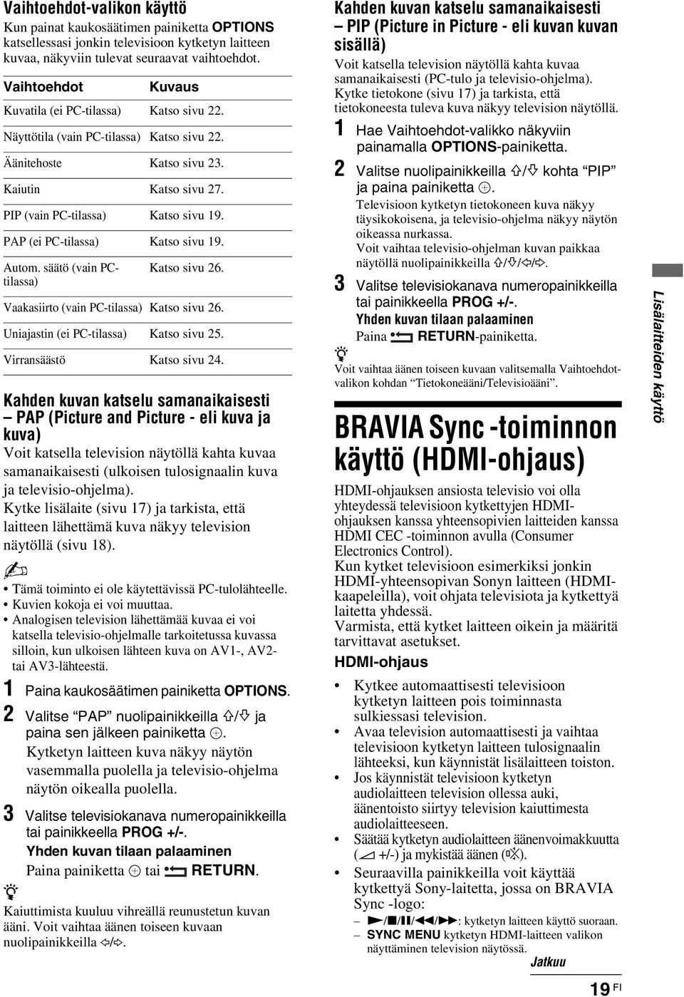 PAP (ei PC-tilassa) Katso sivu 19. Autom. säätö (vain PCtilassa) Katso sivu 26. Vaakasiirto (vain PC-tilassa) Katso sivu 26. Uniajastin (ei PC-tilassa) Katso sivu 25. Virransäästö Katso sivu 24.