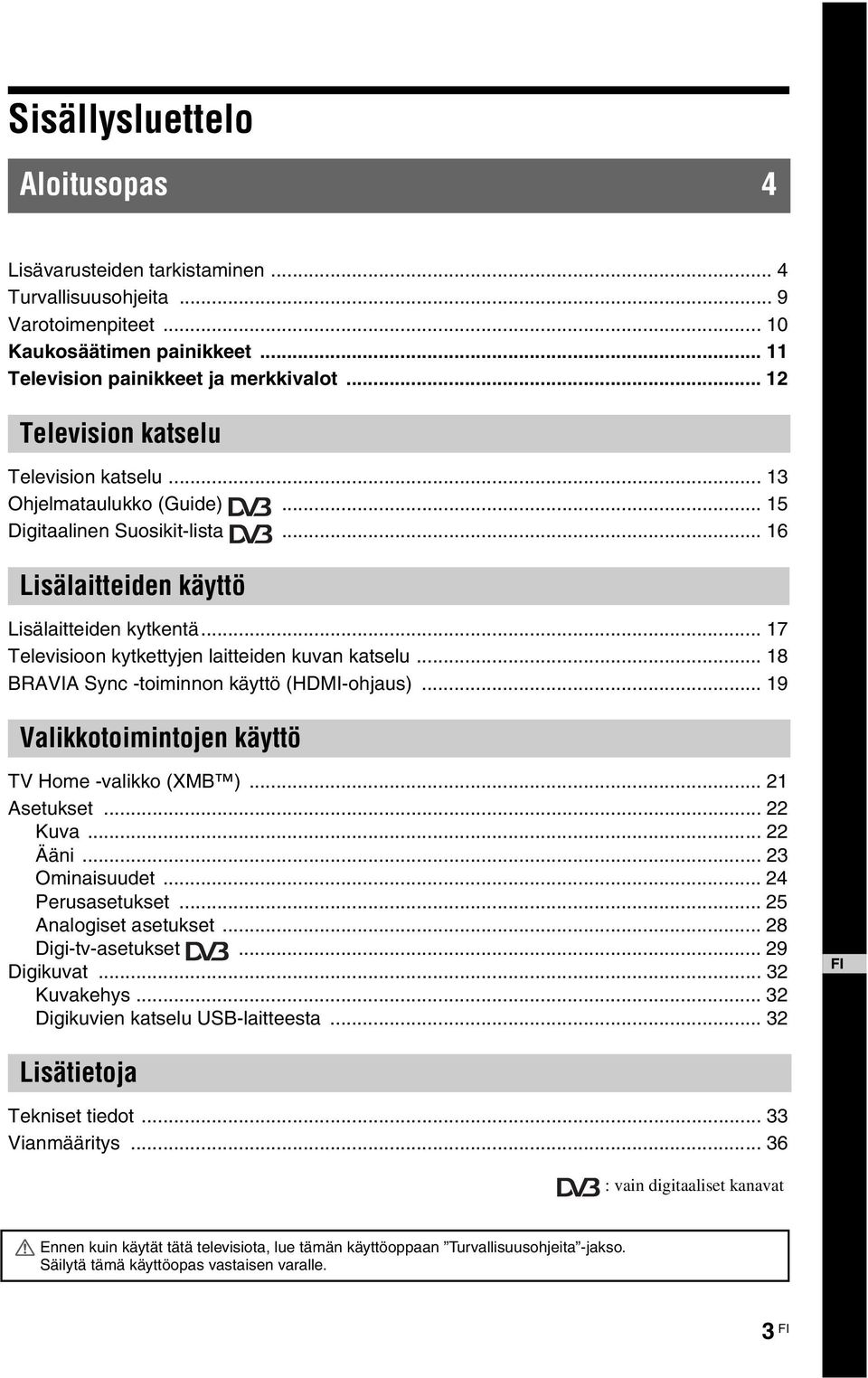 .. 17 Televisioon kytkettyjen laitteiden kuvan katselu... 18 BRAVIA Sync -toiminnon käyttö (HDMI-ohjaus)... 19 Valikkotoimintojen käyttö TV Home -valikko (XMB )... 21 Asetukset... 22 Kuva... 22 Ääni.