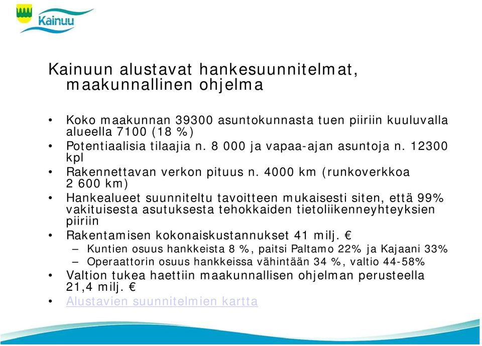 4000 km (runkoverkkoa 2 600 km) Hankealueet suunniteltu tavoitteen mukaisesti siten, että 99% vakituisesta asutuksesta tehokkaiden tietoliikenneyhteyksien piiriin