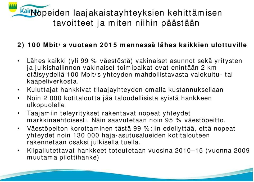 Kuluttajat hankkivat tilaajayhteyden omalla kustannuksellaan Noin 2 000 kotitaloutta jää taloudellisista syistä hankkeen ulkopuolelle Taajamiin teleyritykset rakentavat nopeat yhteydet