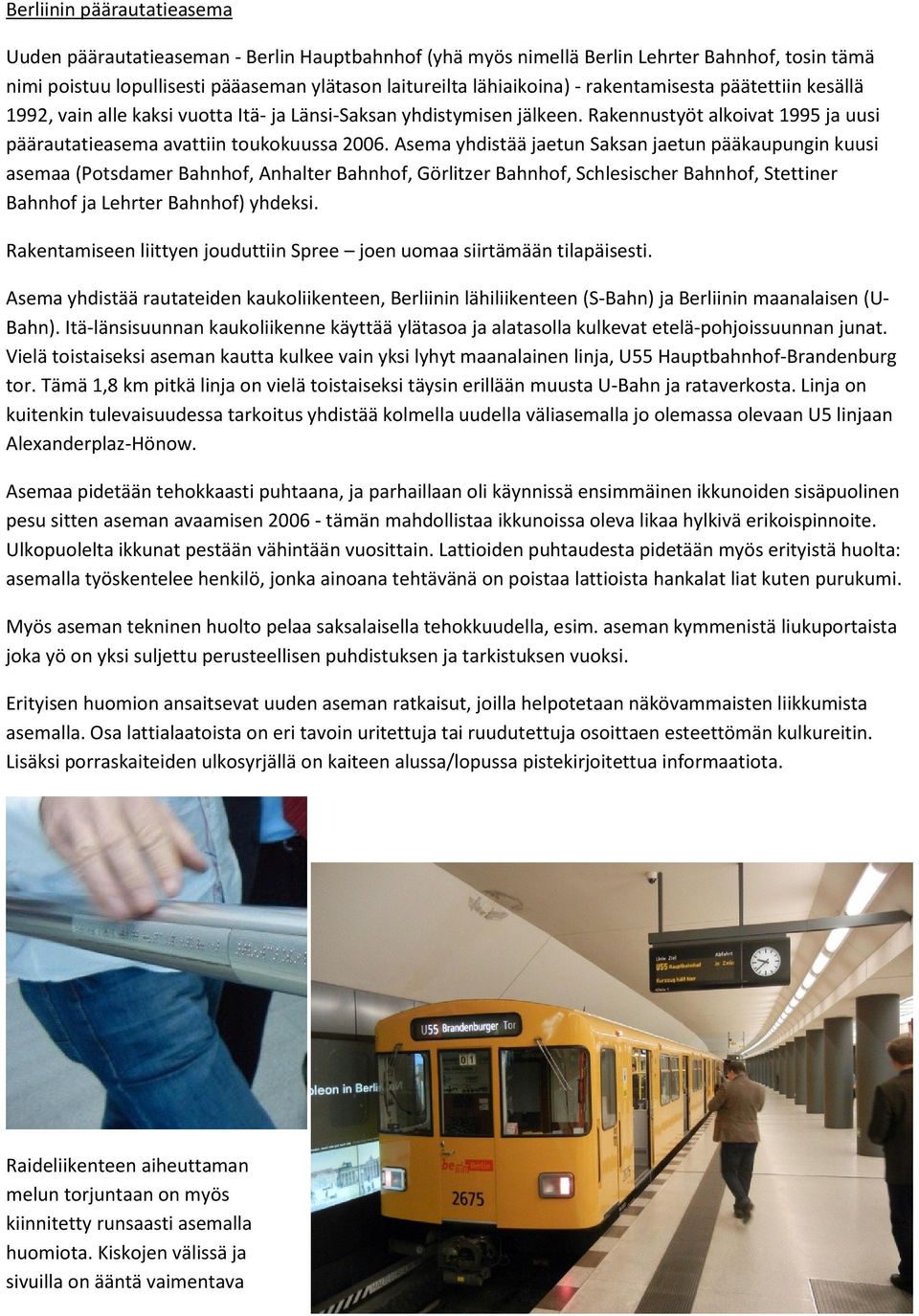 Asema yhdistää jaetun Saksan jaetun pääkaupungin kuusi asemaa (Potsdamer Bahnhof, Anhalter Bahnhof, Görlitzer Bahnhof, Schlesischer Bahnhof, Stettiner Bahnhof ja Lehrter Bahnhof) yhdeksi.