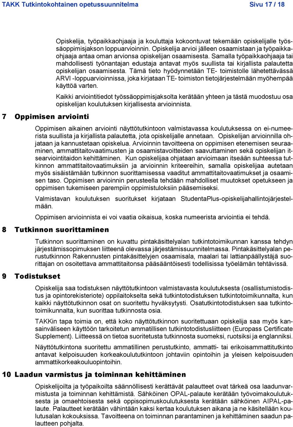 Samalla työpaikkaohjaaja tai mahdollisesti työnantajan edustaja antavat myös suullista tai kirjallista palautetta opiskelijan osaamisesta.