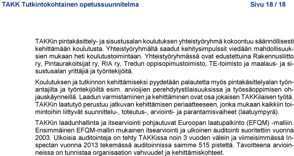 Yhteistyöryhmässä ovat edustettuina Rakennusliitto ry, Pintaurakoitsijat ry, RIA ry, Tredun oppisopimustoimisto, TE-toimisto ja maalaus- ja sisustusalan yrittäjiä ja työntekijöitä.