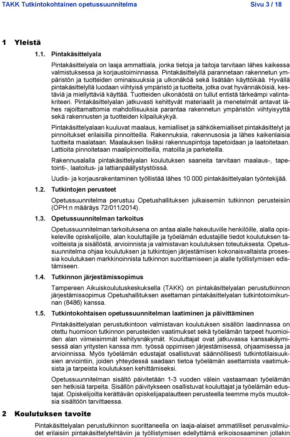 Hyvällä pintakäsittelyllä luodaan viihtyisä ympäristö ja tuotteita, jotka ovat hyvännäköisiä, kestäviä ja miellyttäviä käyttää. Tuotteiden ulkonäöstä on tullut entistä tärkeämpi valintakriteeri.