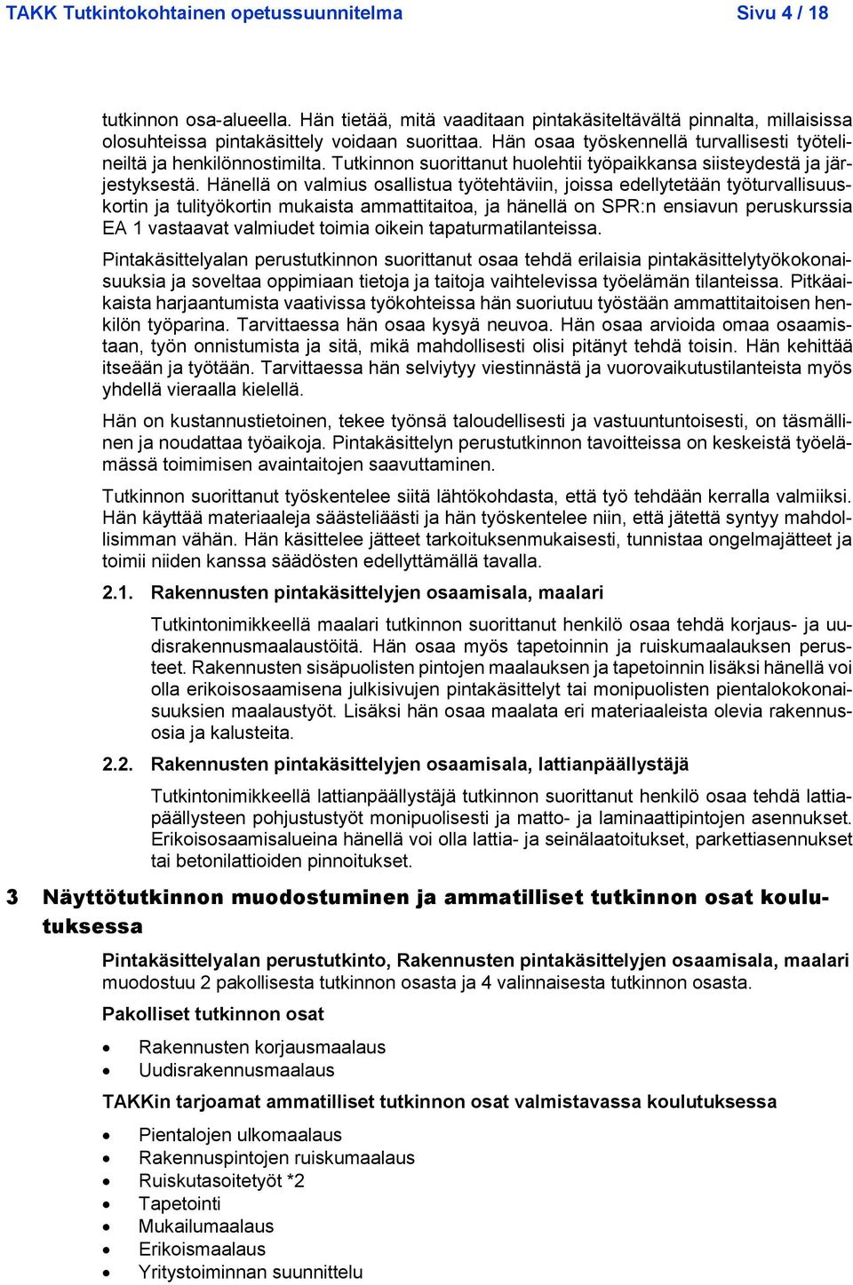 Hänellä on valmius osallistua työtehtäviin, joissa edellytetään työturvallisuuskortin ja tulityökortin mukaista ammattitaitoa, ja hänellä on SPR:n ensiavun peruskurssia EA 1 vastaavat valmiudet