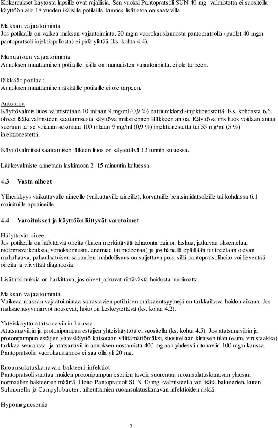 Munuaisten vajaatoiminta Annoksen muuttaminen potilaille, joilla on munuaisten vajaatoiminta, ei ole tarpeen. Iäkkäät potilaat Annoksen muuttaminen iäkkäille potilaille ei ole tarpeen.