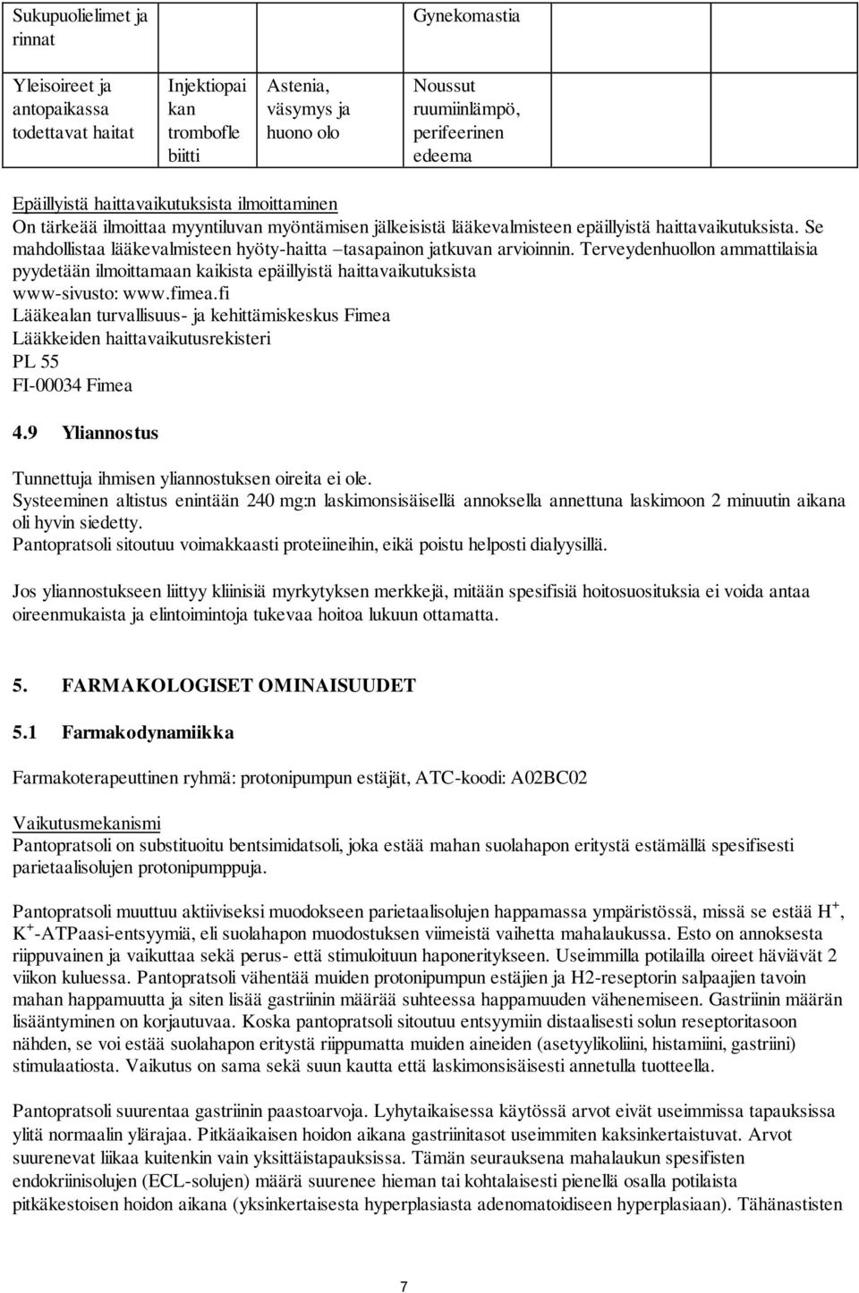 Se mahdollistaa lääkevalmisteen hyöty-haitta tasapainon jatkuvan arvioinnin. Terveydenhuollon ammattilaisia pyydetään ilmoittamaan kaikista epäillyistä haittavaikutuksista www-sivusto: www.fimea.