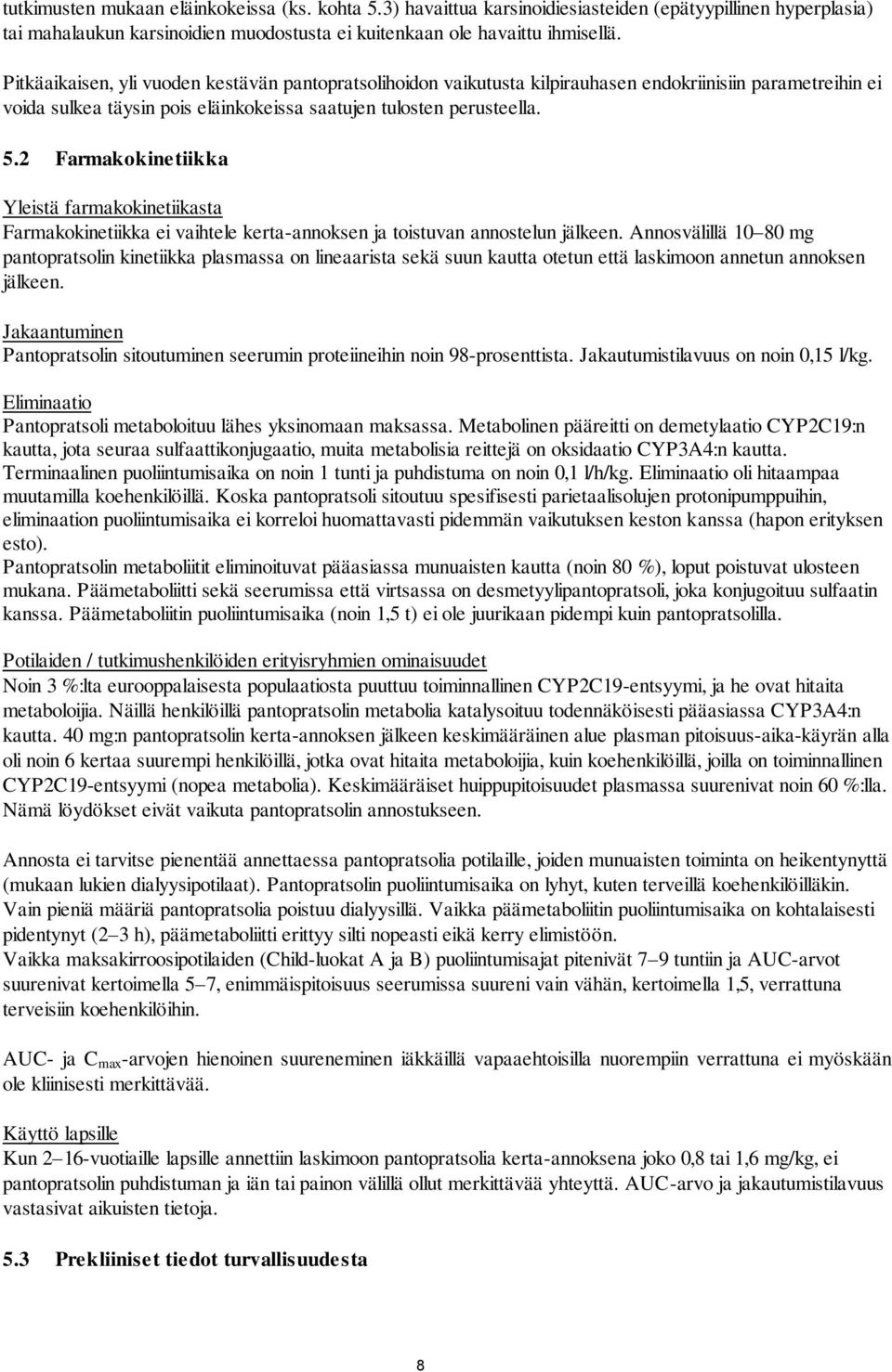 2 Farmakokinetiikka Yleistä farmakokinetiikasta Farmakokinetiikka ei vaihtele kerta-annoksen ja toistuvan annostelun jälkeen.