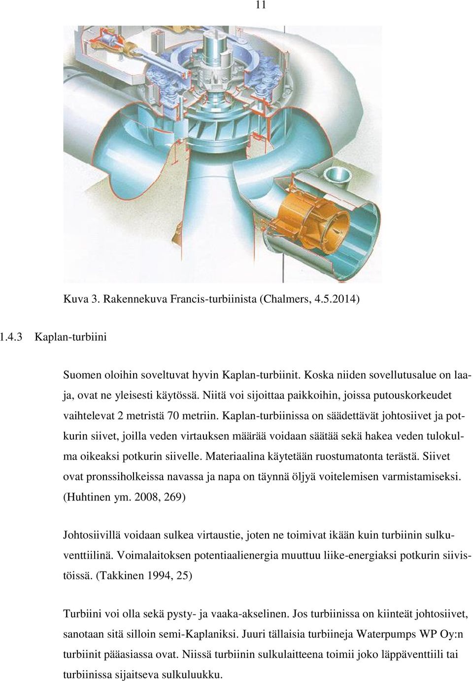 Kaplan-turbiinissa on säädettävät johtosiivet ja potkurin siivet, joilla veden virtauksen määrää voidaan säätää sekä hakea veden tulokulma oikeaksi potkurin siivelle.