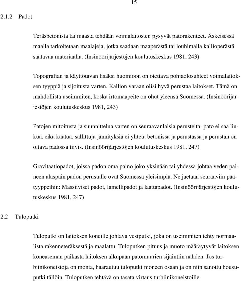 (Insinöörijärjestöjen koulutuskeskus 1981, 243) Topografian ja käyttötavan lisäksi huomioon on otettava pohjaolosuhteet voimalaitoksen tyyppiä ja sijoitusta varten.