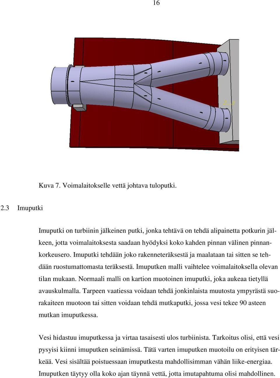 Imuputki tehdään joko rakenneteräksestä ja maalataan tai sitten se tehdään ruostumattomasta teräksestä. Imuputken malli vaihtelee voimalaitoksella olevan tilan mukaan.