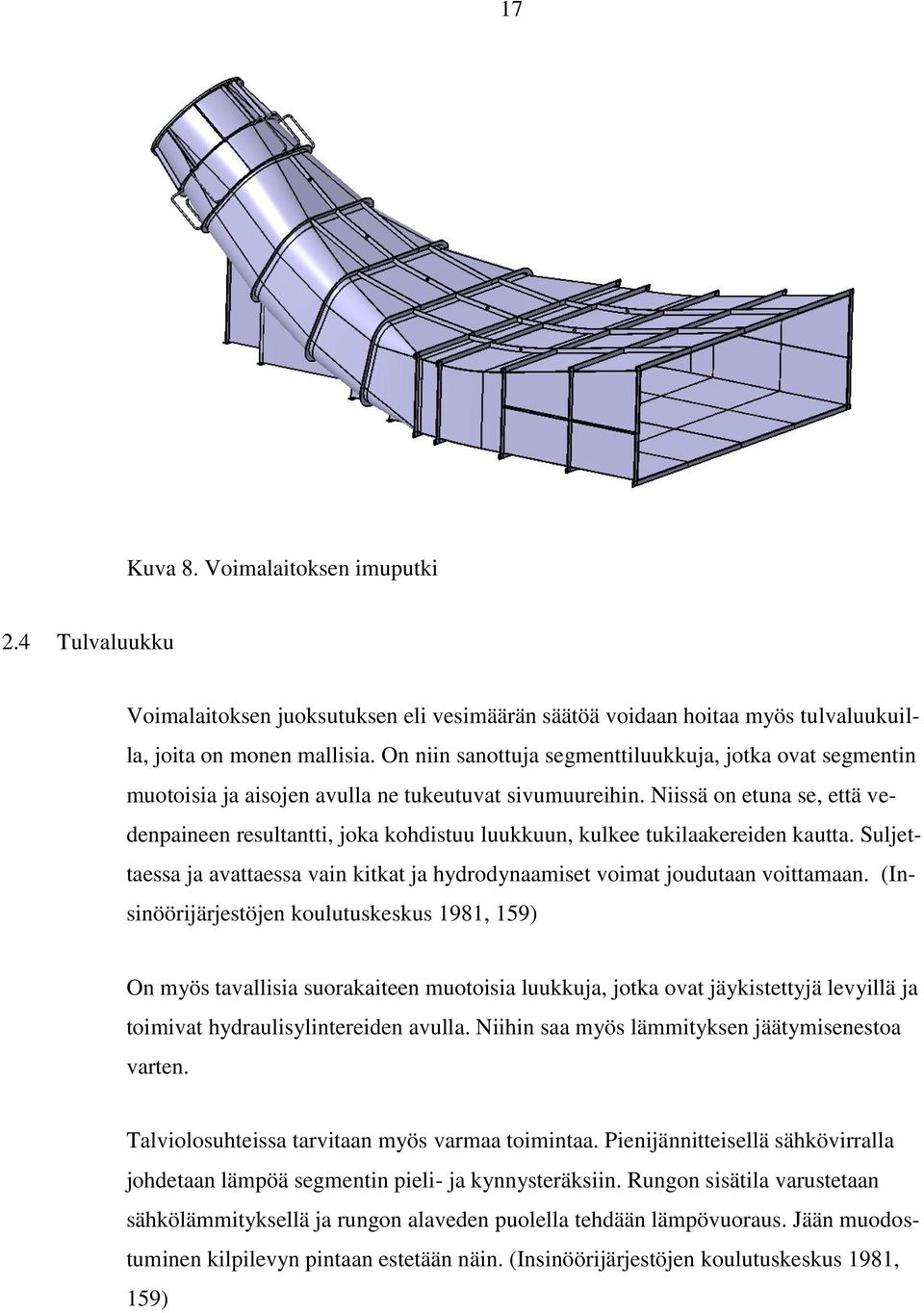 Niissä on etuna se, että vedenpaineen resultantti, joka kohdistuu luukkuun, kulkee tukilaakereiden kautta. Suljettaessa ja avattaessa vain kitkat ja hydrodynaamiset voimat joudutaan voittamaan.