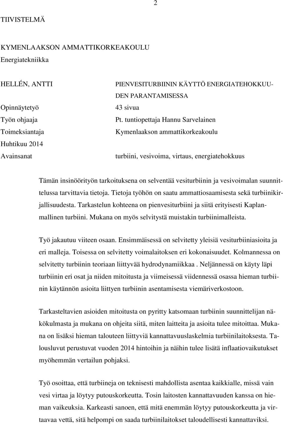 tuntiopettaja Hannu Sarvelainen Kymenlaakson ammattikorkeakoulu turbiini, vesivoima, virtaus, energiatehokkuus Tämän insinöörityön tarkoituksena on selventää vesiturbiinin ja vesivoimalan