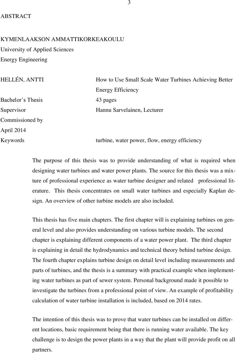 required when designing water turbines and water power plants. The source for this thesis was a mixture of professional experience as water turbine designer and related professional literature.