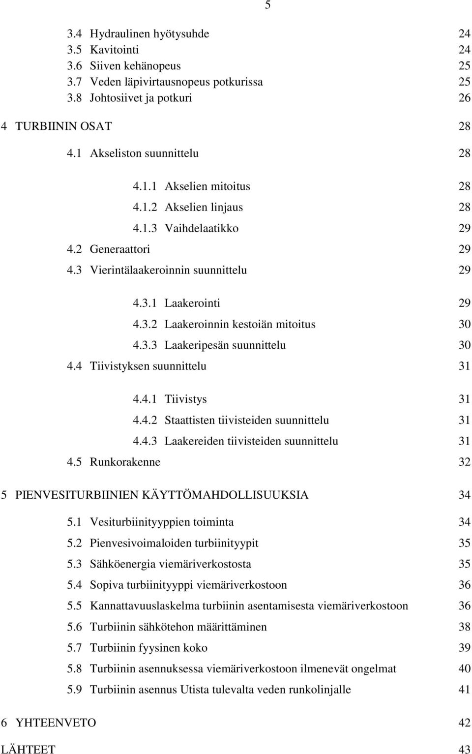 4 Tiivistyksen suunnittelu 31 4.4.1 Tiivistys 31 4.4.2 Staattisten tiivisteiden suunnittelu 31 4.4.3 Laakereiden tiivisteiden suunnittelu 31 4.