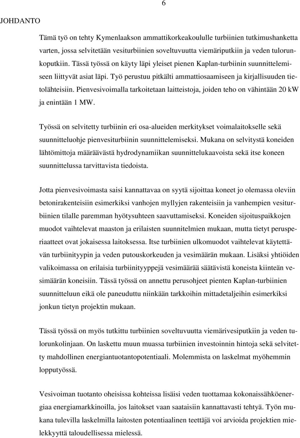Pienvesivoimalla tarkoitetaan laitteistoja, joiden teho on vähintään 20 kw ja enintään 1 MW.