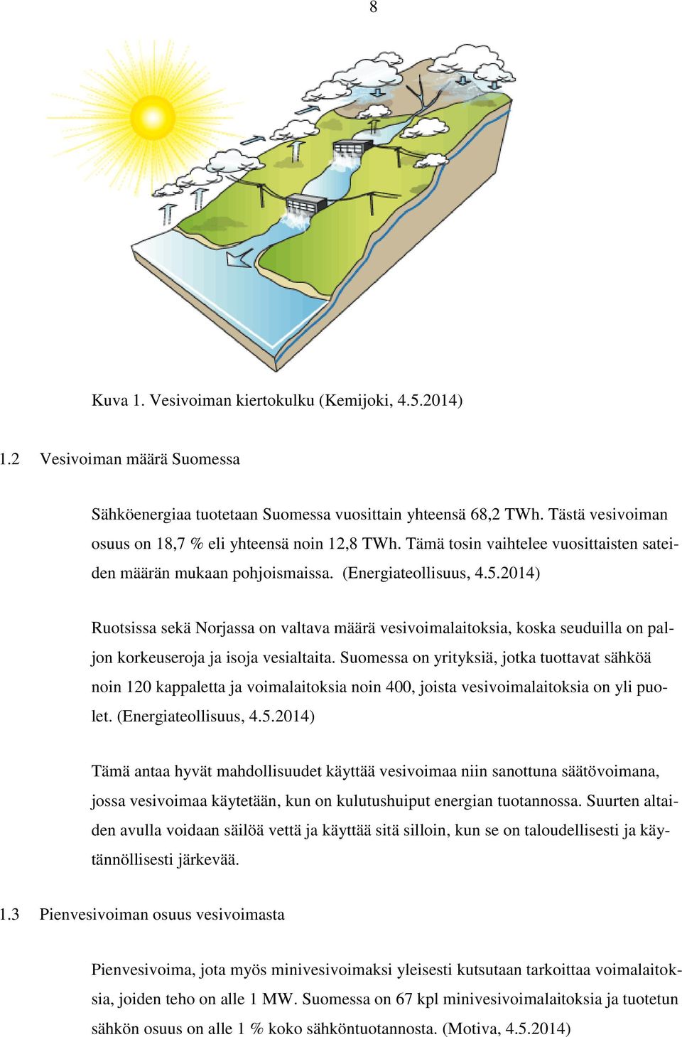 2014) Ruotsissa sekä Norjassa on valtava määrä vesivoimalaitoksia, koska seuduilla on paljon korkeuseroja ja isoja vesialtaita.