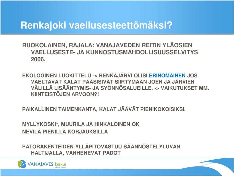 LISÄÄNTYMIS- JA SYÖNNÖSALUEILLE. -> VAIKUTUKSET MM. KIINTEISTÖJEN ARVOON?! PAIKALLINEN TAIMENKANTA, KALAT JÄÄVÄT PIENIKOKOISIKSI.