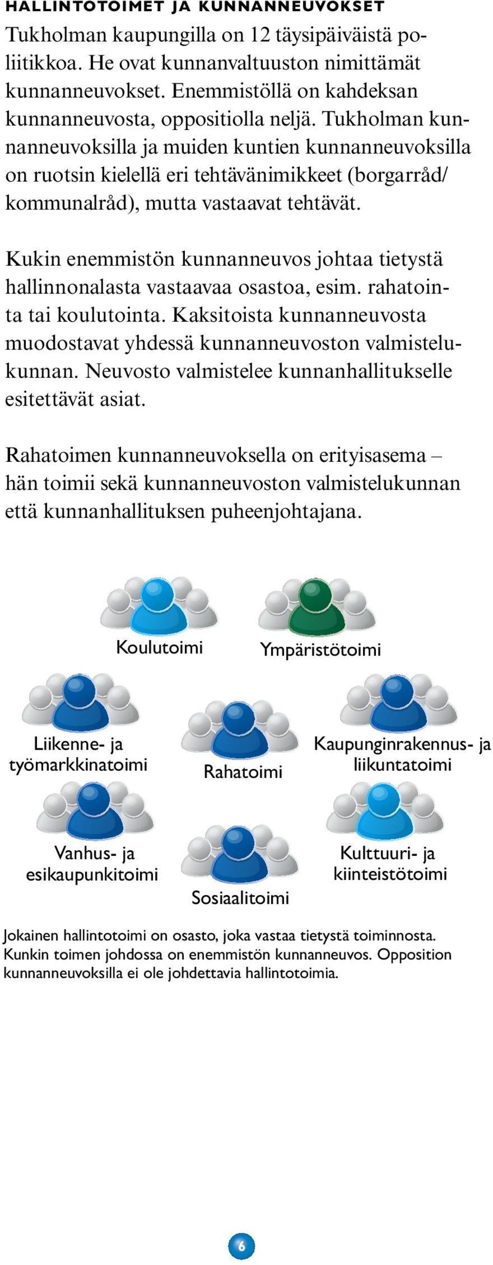 Tukholman kunnanneuvoksilla ja muiden kuntien kunnanneuvoksilla on ruotsin kielellä eri tehtävänimikkeet (borgarråd/ kommunalråd), mutta vastaavat tehtävät.