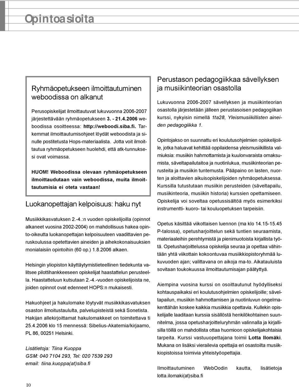 Jotta voit ilmoittautua ryhmäopetukseen huolehdi, että atk-tunnuksesi ovat voimassa. HUOM! Weboodissa olevaan ryhmäopetukseen ilmoittaudutaan vain weboodissa, muita ilmoittautumisia ei oteta vastaan!