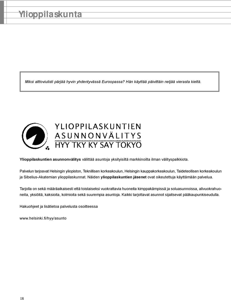 Palvelun tarjoavat Helsingin yliopiston, Teknillisen korkeakoulun, Helsingin kauppakorkeakoulun, Taideteollisen korkeakoulun ja Sibelius-Akatemian ylioppilaskunnat.