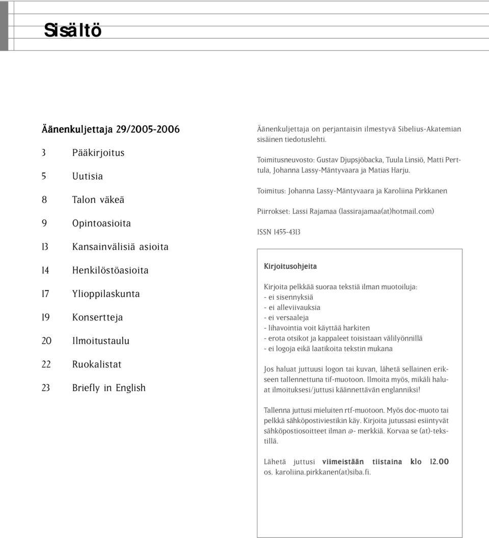 Toimitusneuvosto: Gustav Djupsjöbacka, Tuula Linsiö, Matti Perttula, Johanna Lassy-Mäntyvaara ja Matias Harju.
