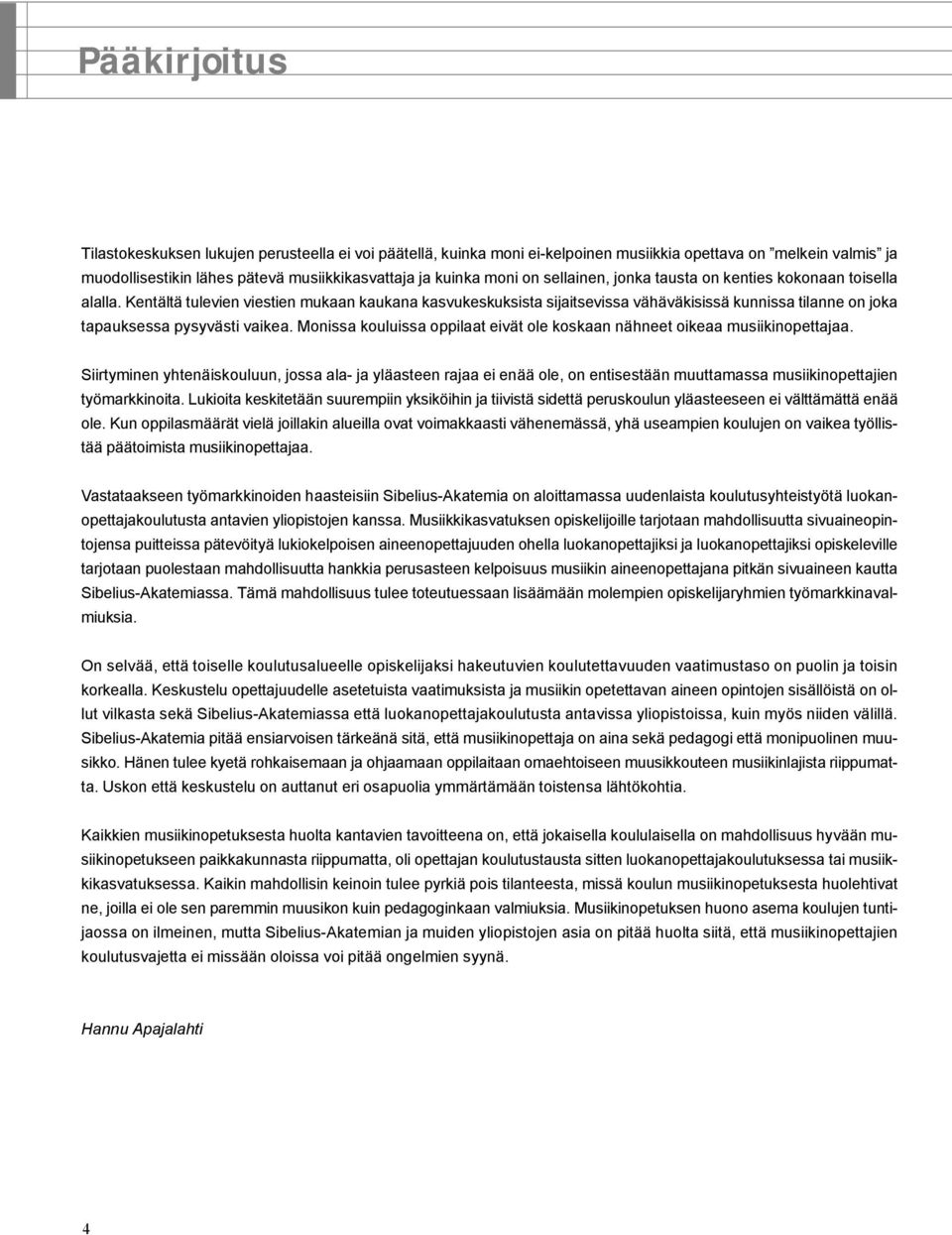 Kentältä tulevien viestien mukaan kaukana kasvukeskuksista sijaitsevissa vähäväkisissä kunnissa tilanne on joka tapauksessa pysyvästi vaikea.