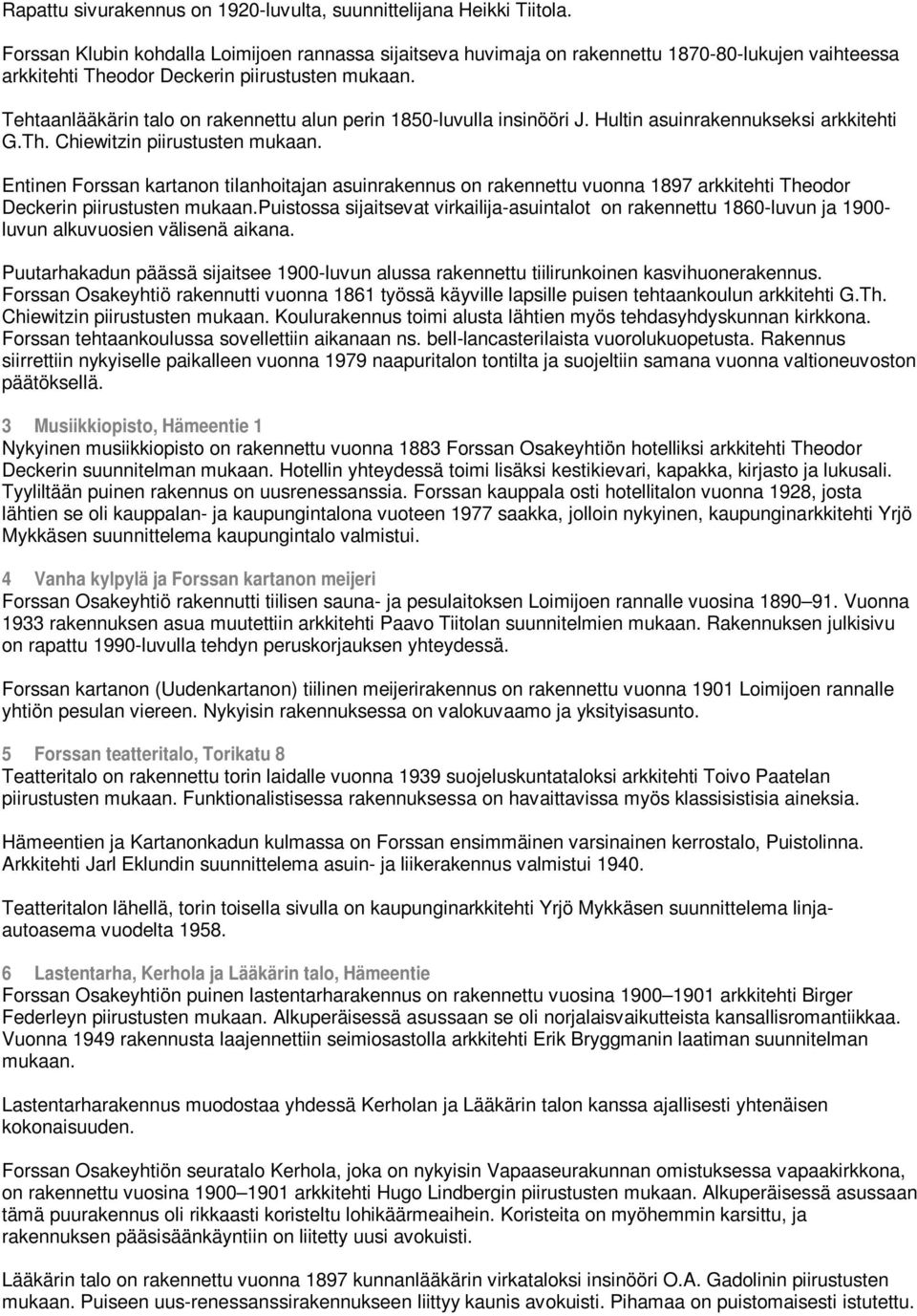 Tehtaanlääkärin talo on rakennettu alun perin 1850-luvulla insinööri J. Hultin asuinrakennukseksi arkkitehti G.Th. Chiewitzin piirustusten mukaan.