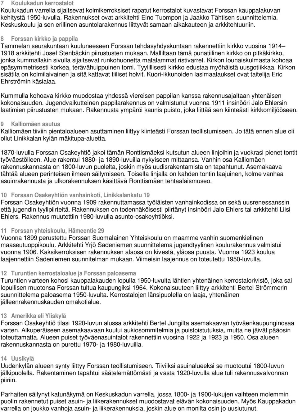 8 Forssan kirkko ja pappila Tammelan seurakuntaan kuuluneeseen Forssan tehdasyhdyskuntaan rakennettiin kirkko vuosina 1914 1918 arkkitehti Josef Stenbäckin piirustusten mukaan.