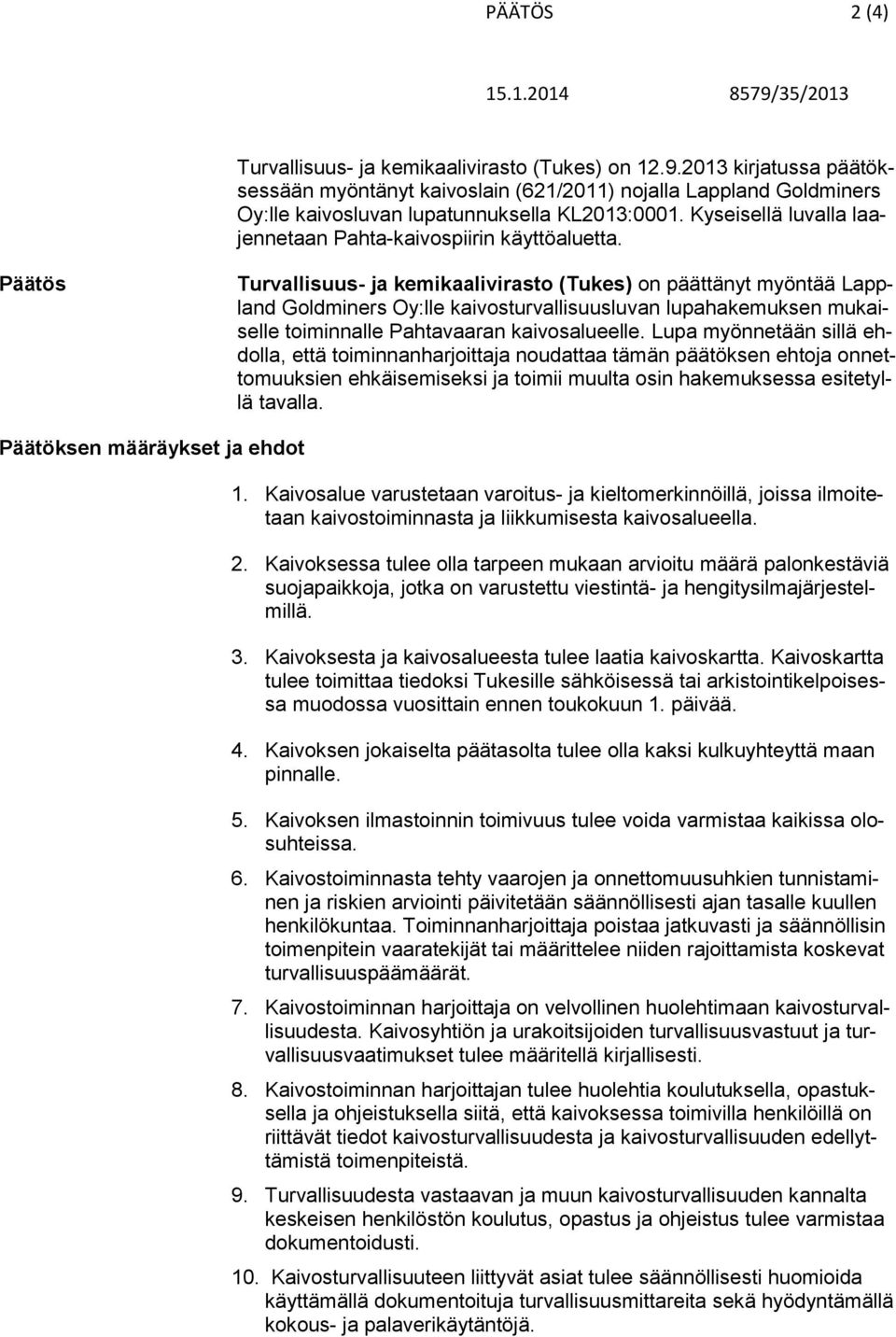 Päätös Turvallisuus- ja kemikaalivirasto (Tukes) on päättänyt myöntää Lappland Goldminers Oy:lle kaivosturvallisuusluvan lupahakemuksen mukaiselle toiminnalle Pahtavaaran kaivosalueelle.