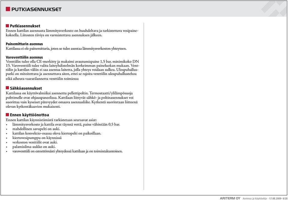 Varoventtiilin asennus Venttiilin tulee olla CE-merkitty ja maksimi avautumispaine 1,5 bar, minimikoko DN 15. Varoventtiili tulee valita laiteyhdistelmän korkeimman paineluokan mukaan.