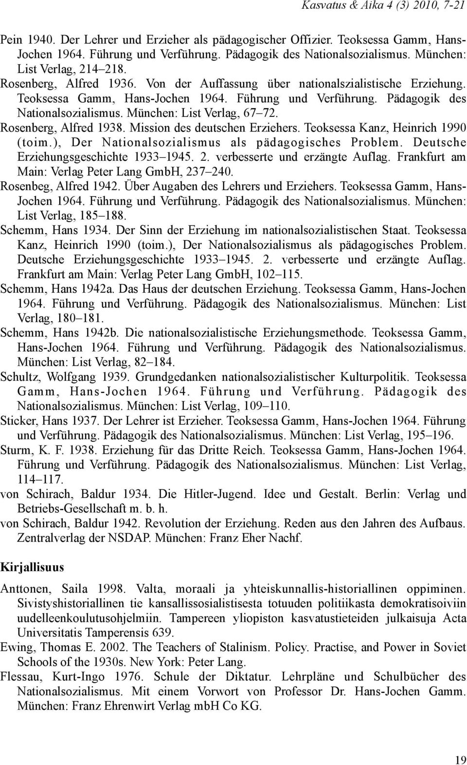 München: List Verlag, 67 72. Rosenberg, Alfred 1938. Mission des deutschen Erziehers. Teoksessa Kanz, Heinrich 1990 (toim.), Der Nationalsozialismus als pädagogisches Problem.