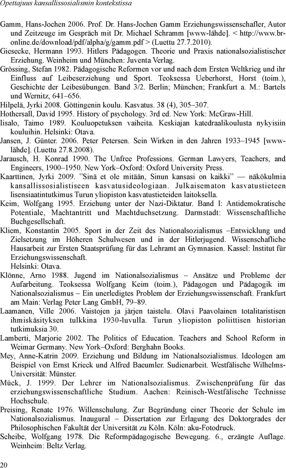 Weinheim und München: Juventa Verlag. Grössing, Stefan 1982. Pädagogische Reformen vor und nach dem Ersten Weltkrieg und ihr Einfluss auf Leibeserziehung und Sport. Teoksessa Ueberhorst, Horst (toim.