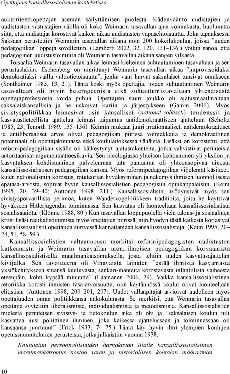 Joka tapauksessa Saksaan perustettiin Weimarin tasavallan aikana noin 200 kokeilukoulua, joissa uuden pedagogiikan oppeja sovellettiin. (Lamberti 2002, 32, 120, 131 136.