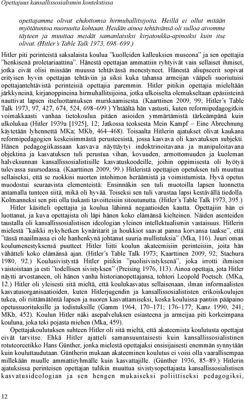 ) Hitler piti perinteistä saksalaista koulua kuolleiden kalleuksien museona ja sen opettajia henkisenä proletariaattina.