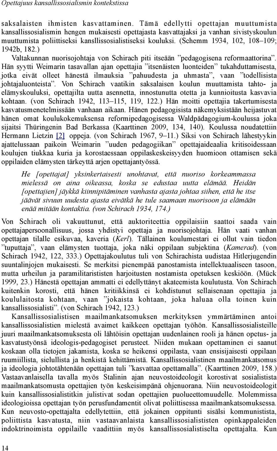 (Schemm 1934, 102, 108 109; 1942b, 182.) Valtakunnan nuorisojohtaja von Schirach piti itseään pedagogisena reformaattorina.