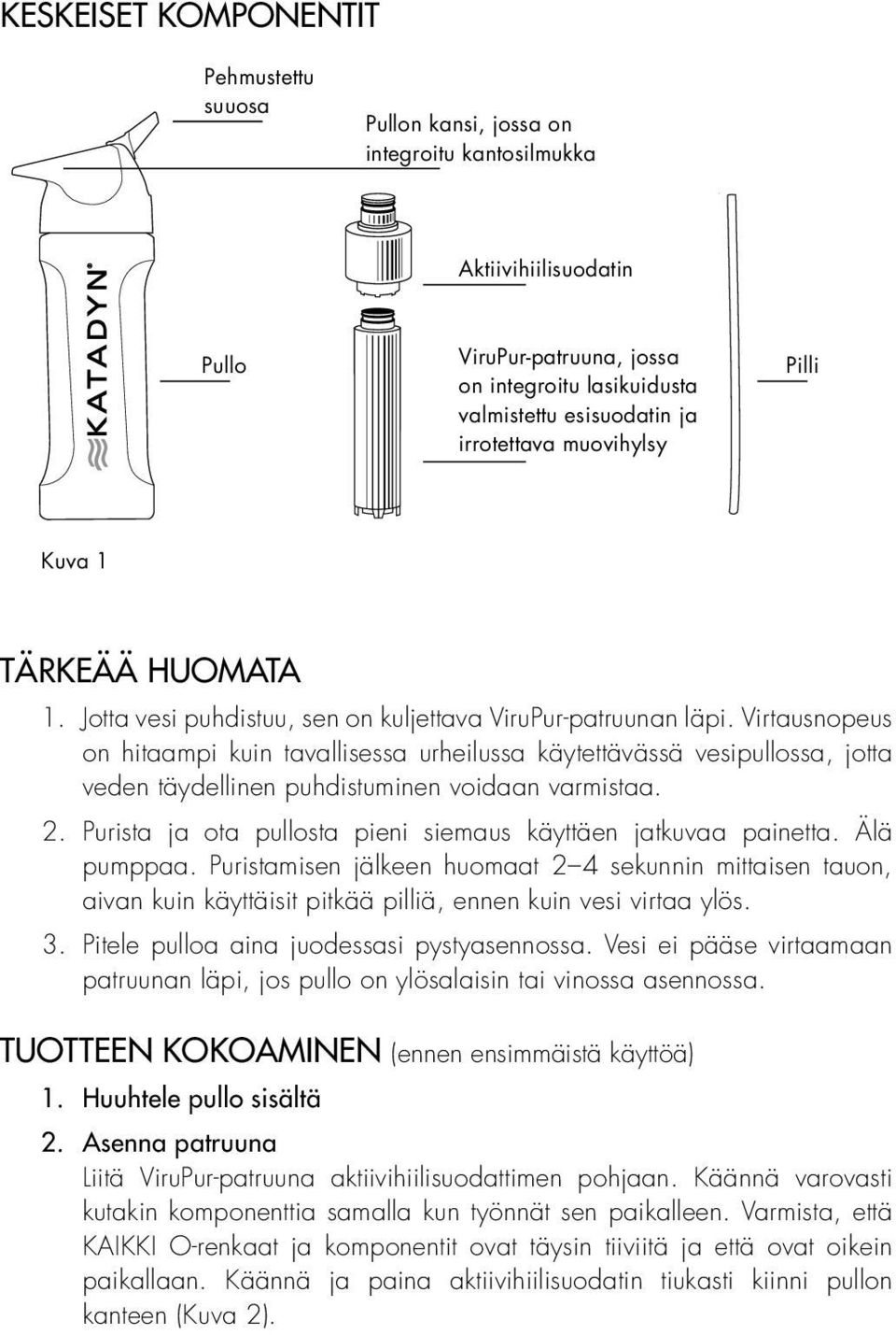 Virtausnopeus on hitaampi kuin tavallisessa urheilussa käytettävässä vesipullossa, jotta veden täydellinen puhdistuminen voidaan varmistaa. 2.