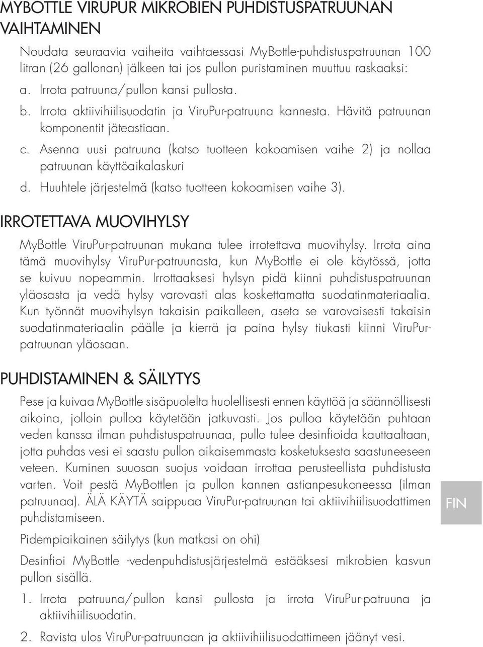 Asenna uusi patruuna (katso tuotteen kokoamisen vaihe 2) ja nollaa patruunan käyttöaikalaskuri d. Huuhtele järjestelmä (katso tuotteen kokoamisen vaihe 3).