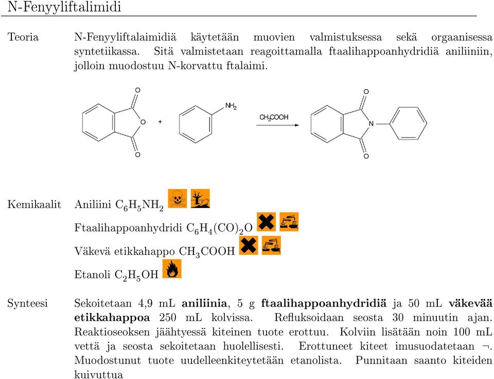 Kemikaalit Aniliini C 6 NH 2 Ftaalihappoanhydridi C 6 H 4 (CO) 2 O Väkevä etikkahappo CH 3 CO Synteesi Sekoitetaan 4,9 ml aniliinia, 5 g ftaalihappoanhydridiä ja 50 ml väkevää