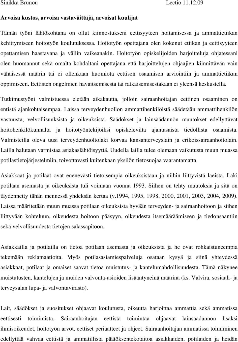 Hoitotyön opettajana olen kokenut etiikan ja eettisyyteen opettamisen haastavana ja väliin vaikeanakin.