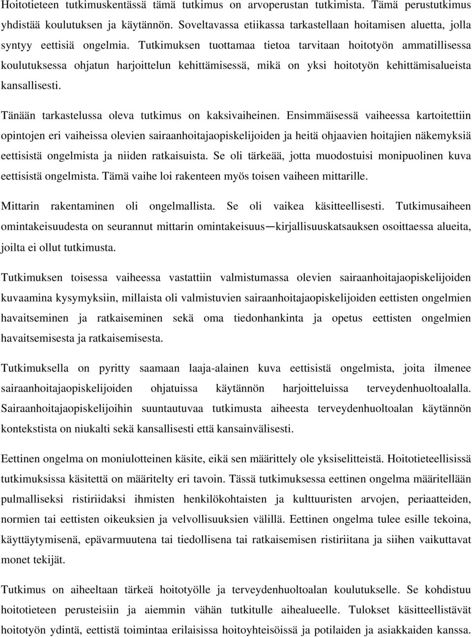 Tutkimuksen tuottamaa tietoa tarvitaan hoitotyön ammatillisessa koulutuksessa ohjatun harjoittelun kehittämisessä, mikä on yksi hoitotyön kehittämisalueista kansallisesti.