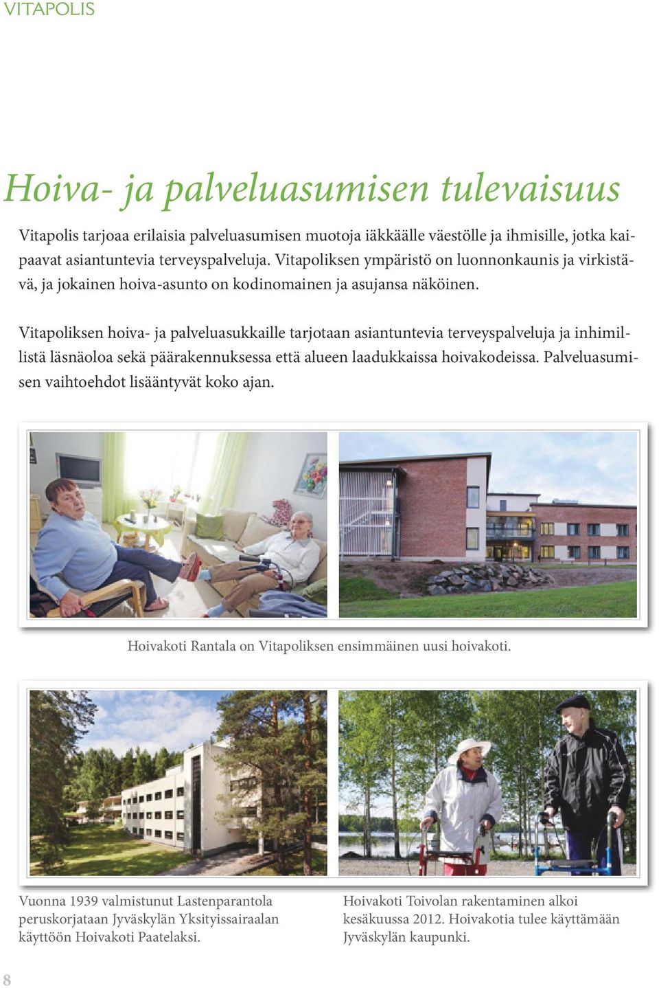 Vitapoliksen hoiva- ja palveluasukkaille tarjotaan asiantuntevia terveyspalveluja ja inhimillistä läsnäoloa sekä päärakennuksessa että alueen laadukkaissa hoivakodeissa.